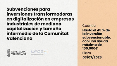Subvenciones para inversiones  en digitalizaci�n en empresas industriales de mediana capitalizaci�n y tama�o intermedio de la CV